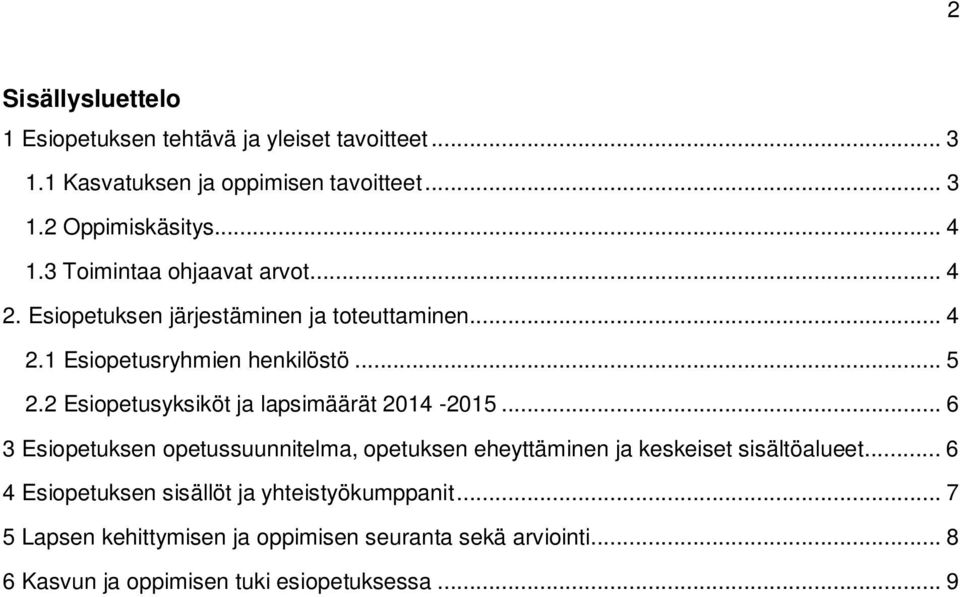 2 Esiopetusyksiköt ja lapsimäärät 2014-2015... 6 3 Esiopetuksen opetussuunnitelma, opetuksen eheyttäminen ja keskeiset sisältöalueet.