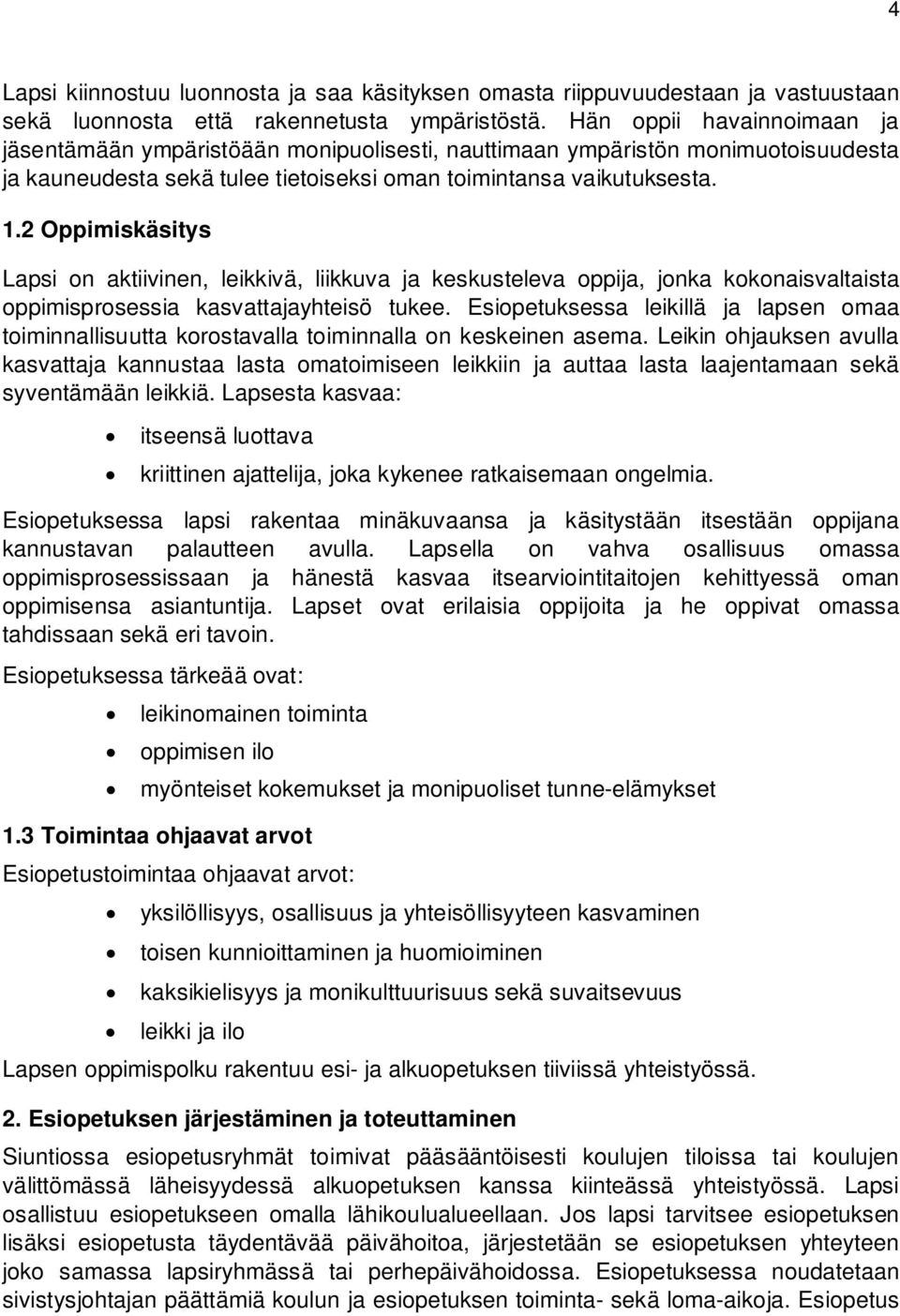 2 Oppimiskäsitys Lapsi on aktiivinen, leikkivä, liikkuva ja keskusteleva oppija, jonka kokonaisvaltaista oppimisprosessia kasvattajayhteisö tukee.