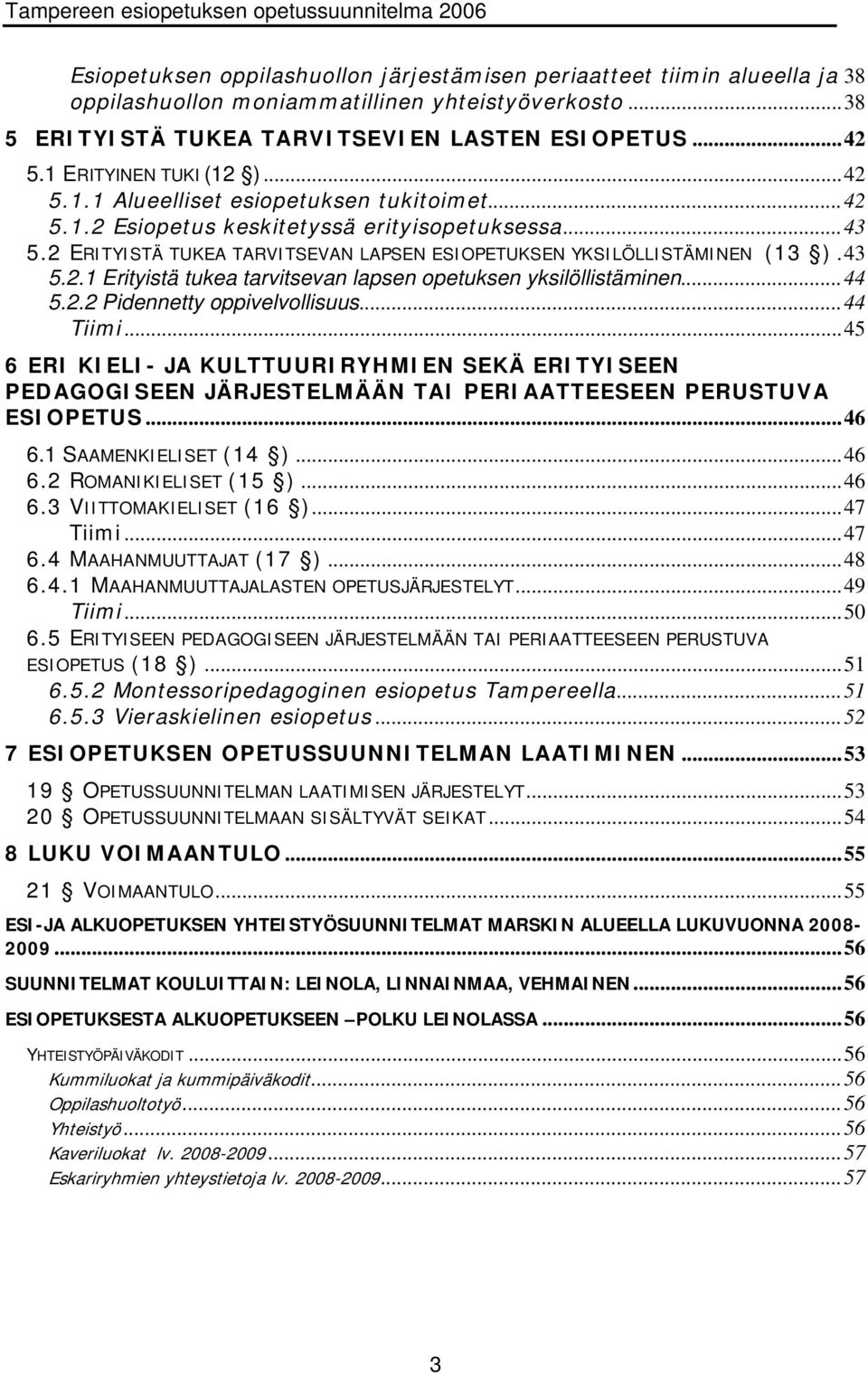 2 ERITYISTÄ TUKEA TARVITSEVAN LAPSEN ESIOPETUKSEN YKSILÖLLISTÄMINEN (13 ).43 5.2.1 Erityistä tukea tarvitsevan lapsen opetuksen yksilöllistäminen...44 5.2.2 Pidennetty oppivelvollisuus...44 Tiimi.