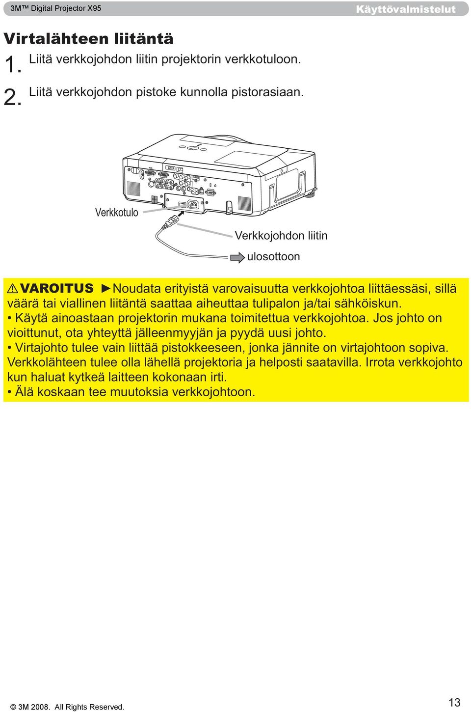 Käytä ainoastaan projektorin mukana toimitettua verkkojohtoa. Jos johto on vioittunut, ota yhteyttä jälleenmyyjän ja pyydä uusi johto.