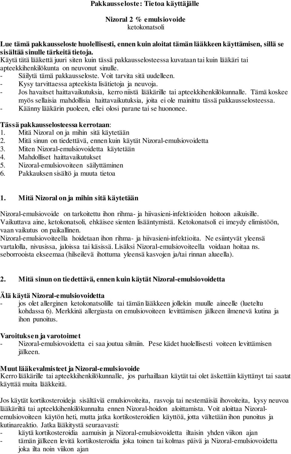 Voit tarvita sitä uudelleen. - Kysy tarvittaessa apteekista lisätietoja ja neuvoja. - Jos havaitset haittavaikutuksia, kerro niistä lääkärille tai apteekkihenkilökunnalle.