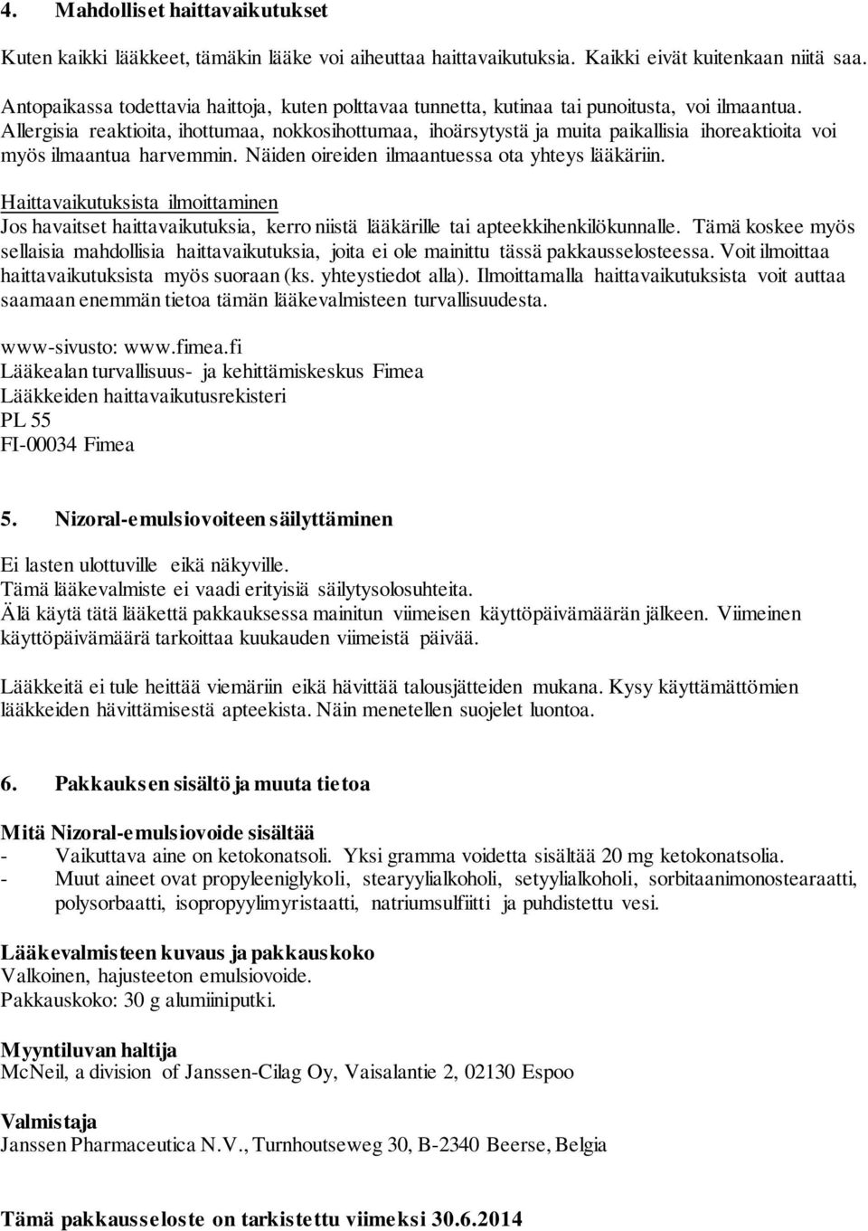 Allergisia reaktioita, ihottumaa, nokkosihottumaa, ihoärsytystä ja muita paikallisia ihoreaktioita voi myös ilmaantua harvemmin. Näiden oireiden ilmaantuessa ota yhteys lääkäriin.