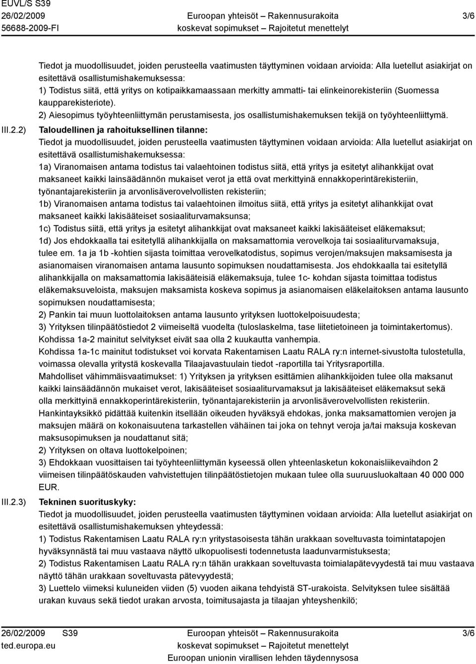 kotipaikkamaassaan merkitty ammatti- tai elinkeinorekisteriin (Suomessa kaupparekisteriote). 2) Aiesopimus työyhteenliittymän perustamisesta, jos osallistumishakemuksen tekijä on työyhteenliittymä.