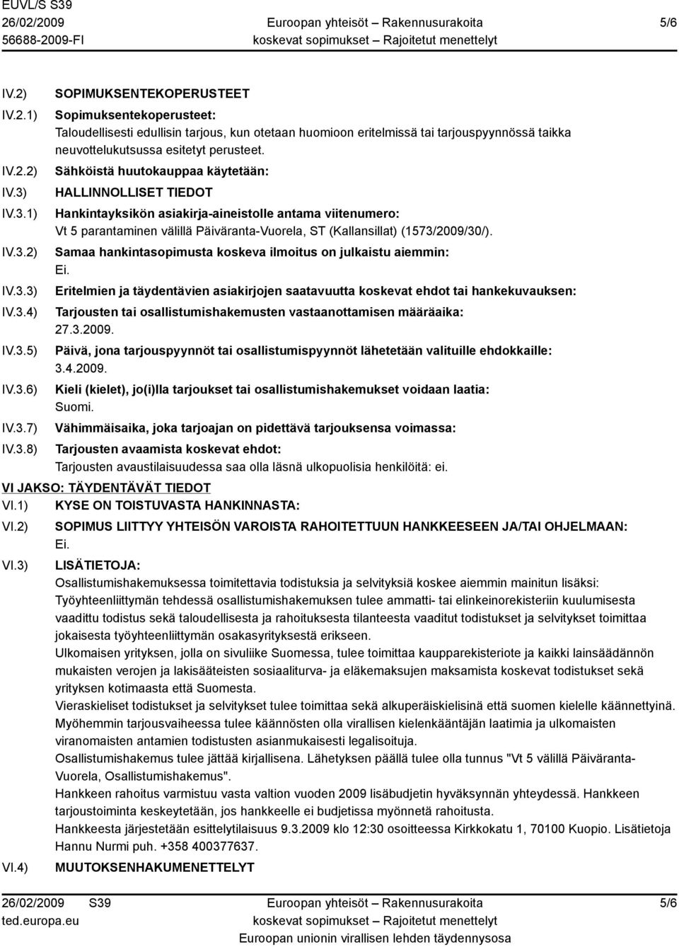 Sähköistä huutokauppaa käytetään: HALLINNOLLISET TIEDOT Hankintayksikön asiakirja-aineistolle antama viitenumero: Vt 5 parantaminen välillä Päiväranta-Vuorela, ST (Kallansillat) (1573/2009/30/).