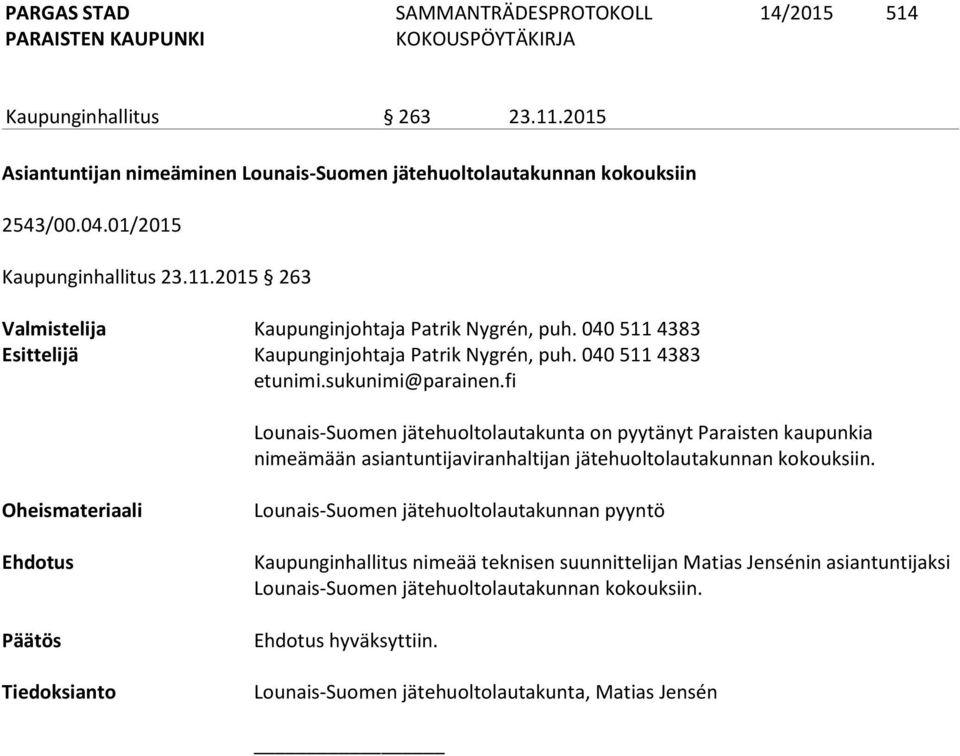 040 511 4383 Lounais-Suomen jätehuoltolautakunta on pyytänyt Paraisten kaupunkia nimeämään asiantuntijaviranhaltijan jätehuoltolautakunnan kokouksiin.