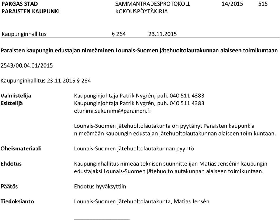 040 511 4383 Lounais-Suomen jätehuoltolautakunta on pyytänyt Paraisten kaupunkia nimeämään kaupungin edustajan jätehuoltolautakunnan alaiseen toimikuntaan.