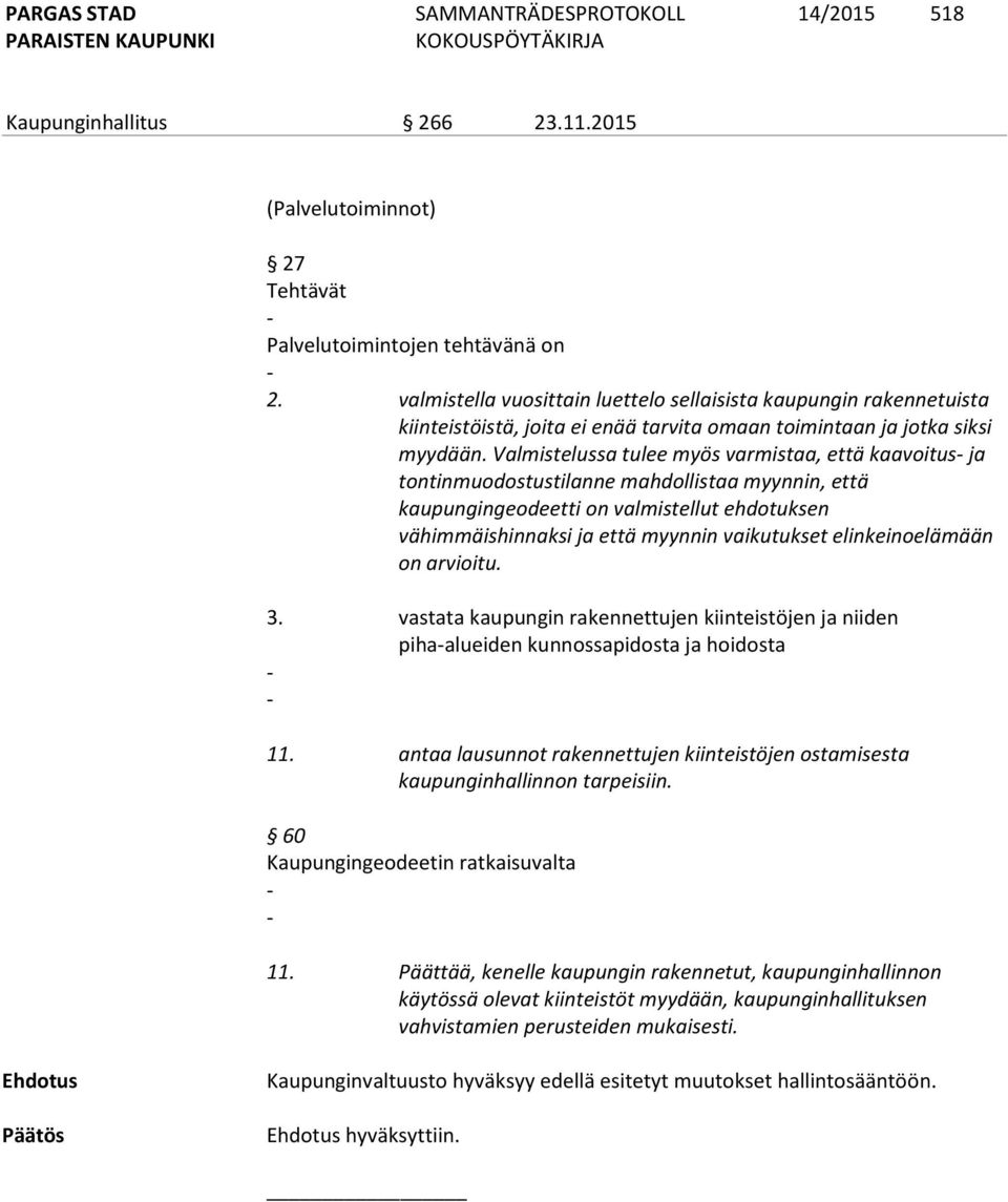 Valmistelussa tulee myös varmistaa, että kaavoitus- ja tontinmuodostustilanne mahdollistaa myynnin, että kaupungingeodeetti on valmistellut ehdotuksen vähimmäishinnaksi ja että myynnin vaikutukset