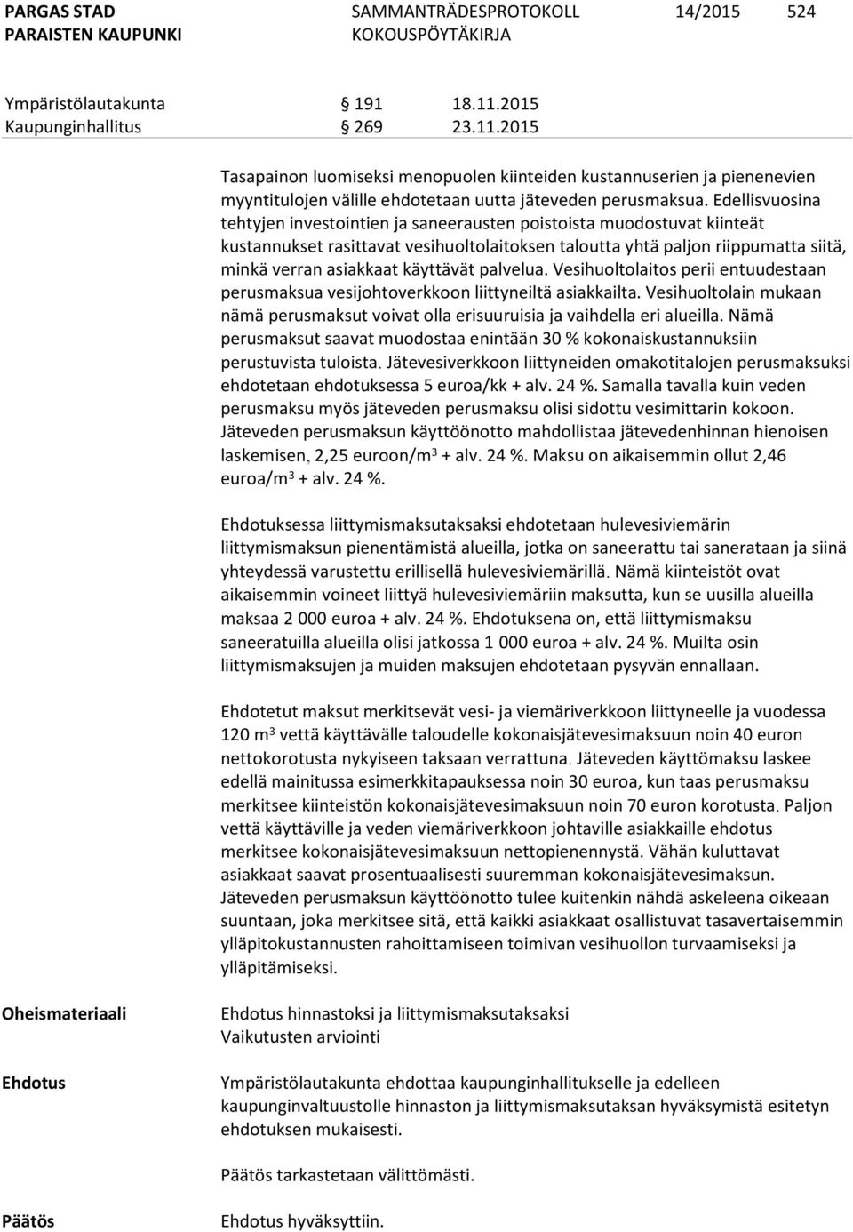 käyttävät palvelua. Vesihuoltolaitos perii entuudestaan perusmaksua vesijohtoverkkoon liittyneiltä asiakkailta.