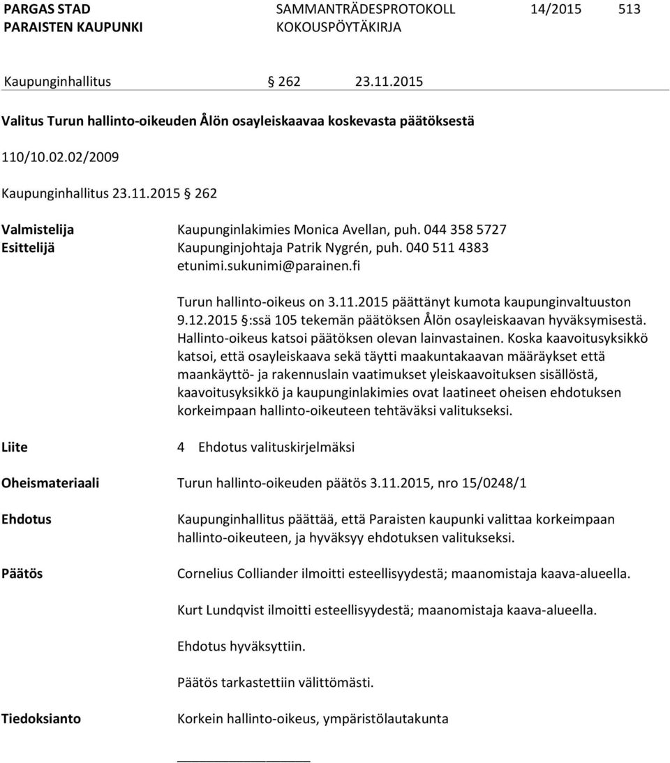 2015 :ssä 105 tekemän päätöksen Ålön osayleiskaavan hyväksymisestä. Hallinto-oikeus katsoi päätöksen olevan lainvastainen.