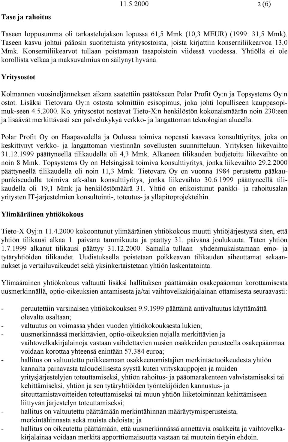 Yhtiöllä ei ole korollista velkaa ja maksuvalmius on säilynyt hyvänä. Yritysostot Kolmannen vuosineljänneksen aikana saatettiin päätökseen Polar Profit Oy:n ja Topsystems Oy:n ostot.