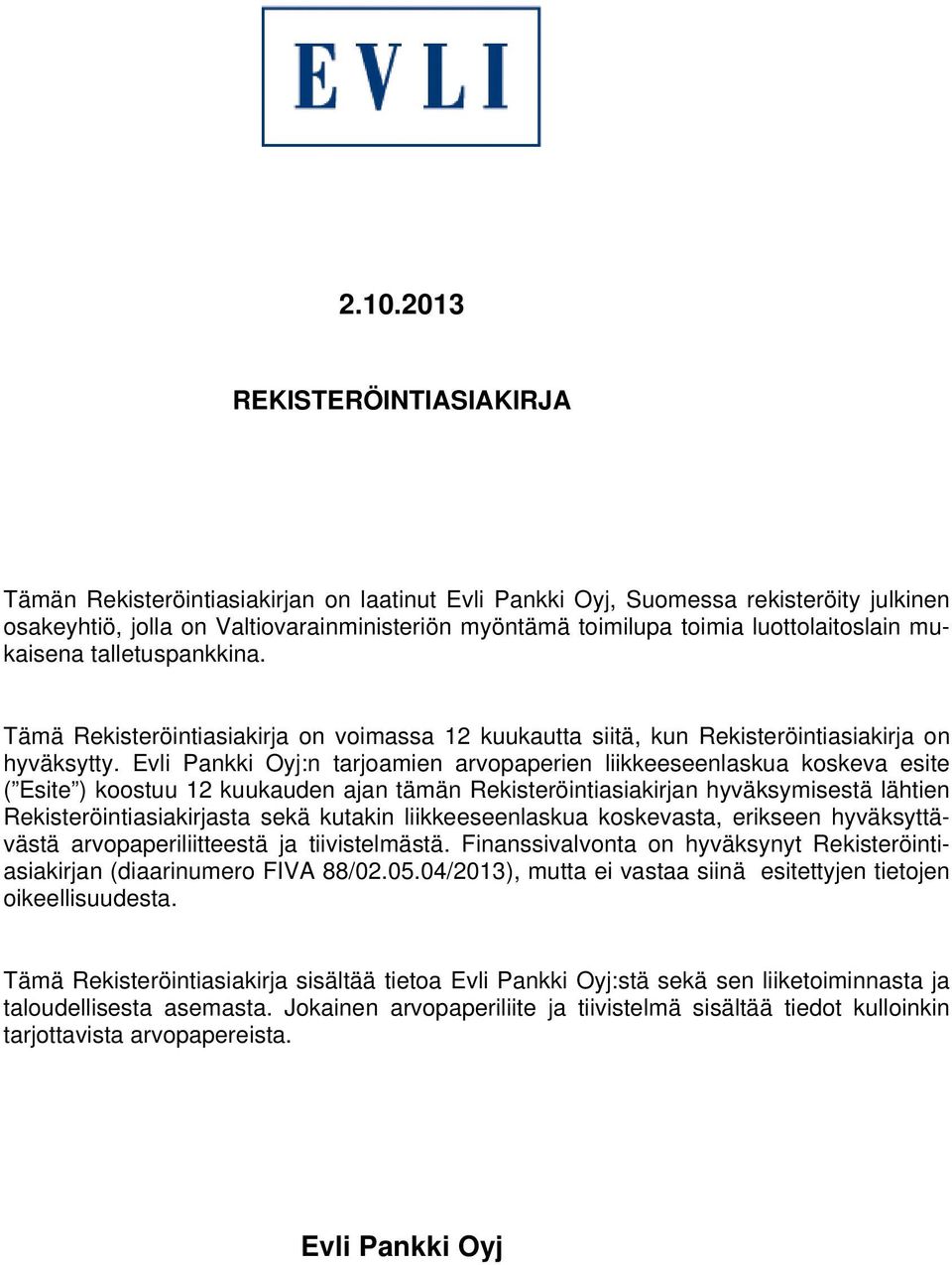 Evli Pankki Oyj:n tarjoamien arvopaperien liikkeeseenlaskua koskeva esite ( Esite ) koostuu 12 kuukauden ajan tämän Rekisteröintiasiakirjan hyväksymisestä lähtien Rekisteröintiasiakirjasta sekä