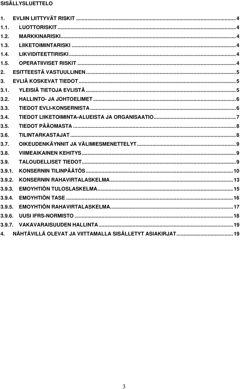TIEDOT LIIKETOIMINTA-ALUEISTA JA ORGANISAATIO... 7 3.5. TIEDOT PÄÄOMASTA... 8 3.6. TILINTARKASTAJAT... 8 3.7. OIKEUDENKÄYNNIT JA VÄLIMIESMENETTELYT... 9 3.8. VIIMEAIKAINEN KEHITYS... 9 3.9. TALOUDELLISET TIEDOT.