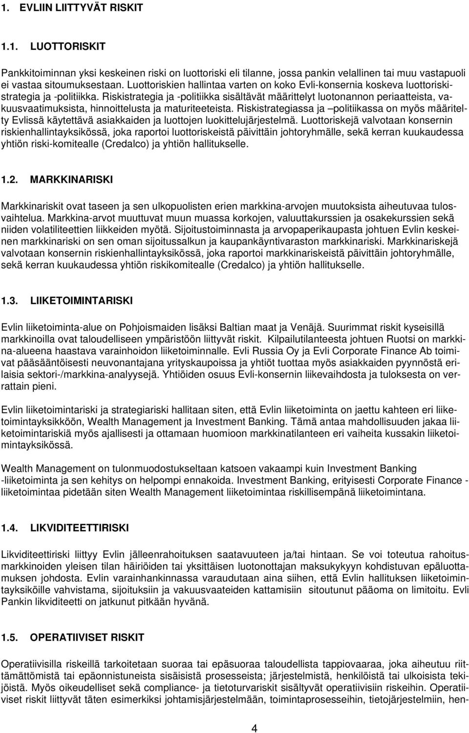 Riskistrategia ja -politiikka sisältävät määrittelyt luotonannon periaatteista, vakuusvaatimuksista, hinnoittelusta ja maturiteeteista.