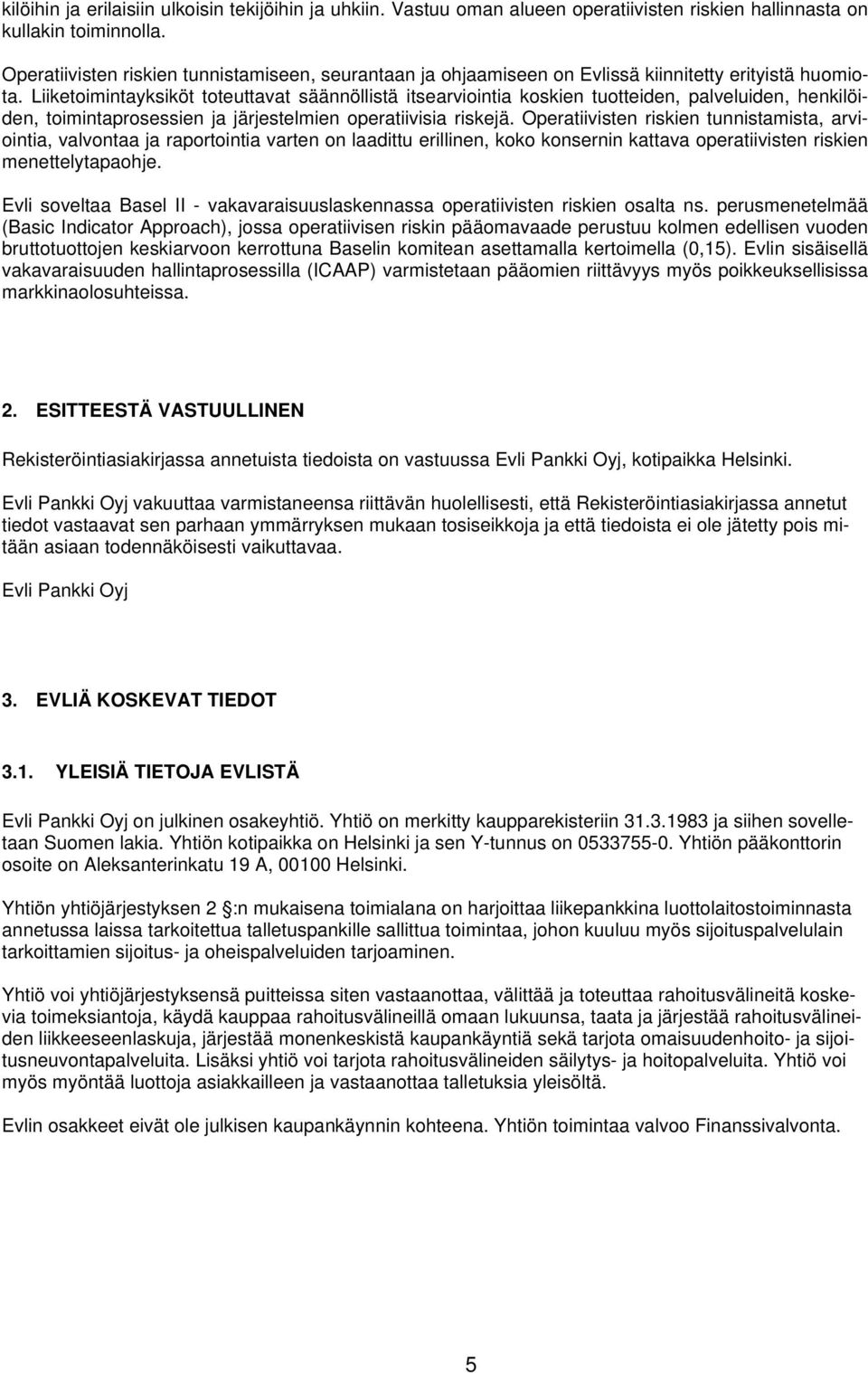 Liiketoimintayksiköt toteuttavat säännöllistä itsearviointia koskien tuotteiden, palveluiden, henkilöiden, toimintaprosessien ja järjestelmien operatiivisia riskejä.