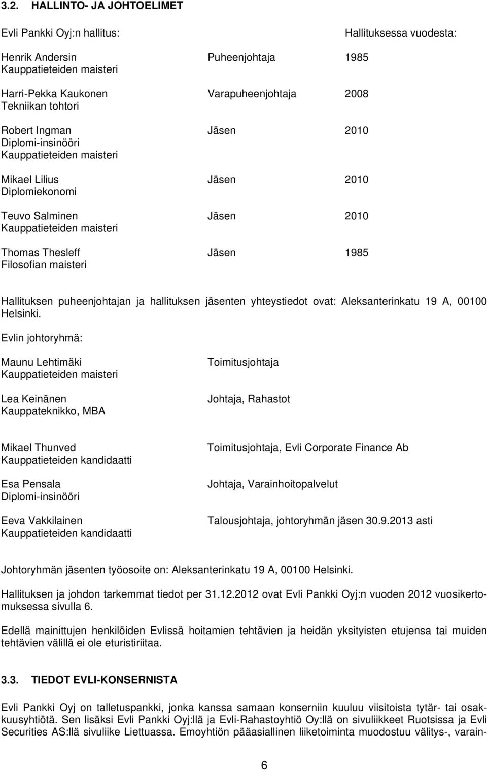 Filosofian maisteri Hallituksen puheenjohtajan ja hallituksen jäsenten yhteystiedot ovat: Aleksanterinkatu 19 A, 00100 Helsinki.