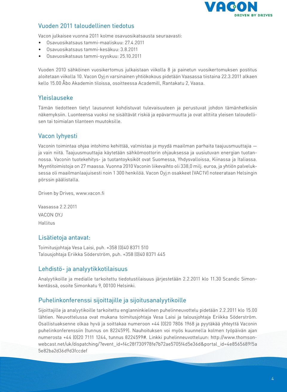 Vacon Oyj:n varsinainen yhtiökokous pidetään Vaasassa tiistaina 22.3.2011 alkaen kello 15.00 Åbo Akademin tiloissa, osoitteessa Academill, Rantakatu 2, Vaasa.