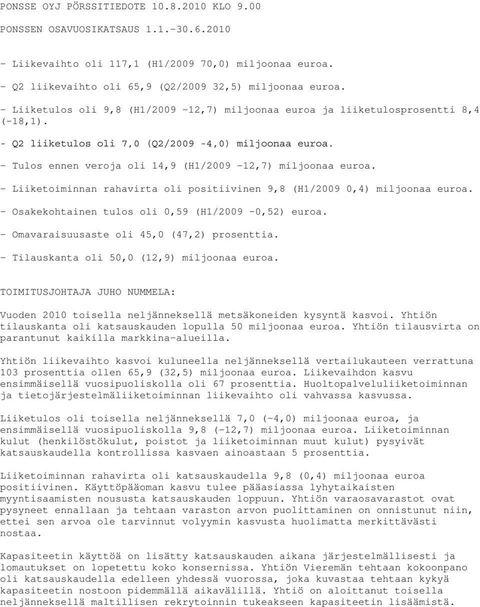 - Tulos ennen veroja oli 14,9 (H1/2009-12,7) miljoonaa euroa. - Liiketoiminnan rahavirta oli positiivinen 9,8 (H1/2009 0,4) miljoonaa euroa. - Osakekohtainen tulos oli 0,59 (H1/2009-0,52) euroa.