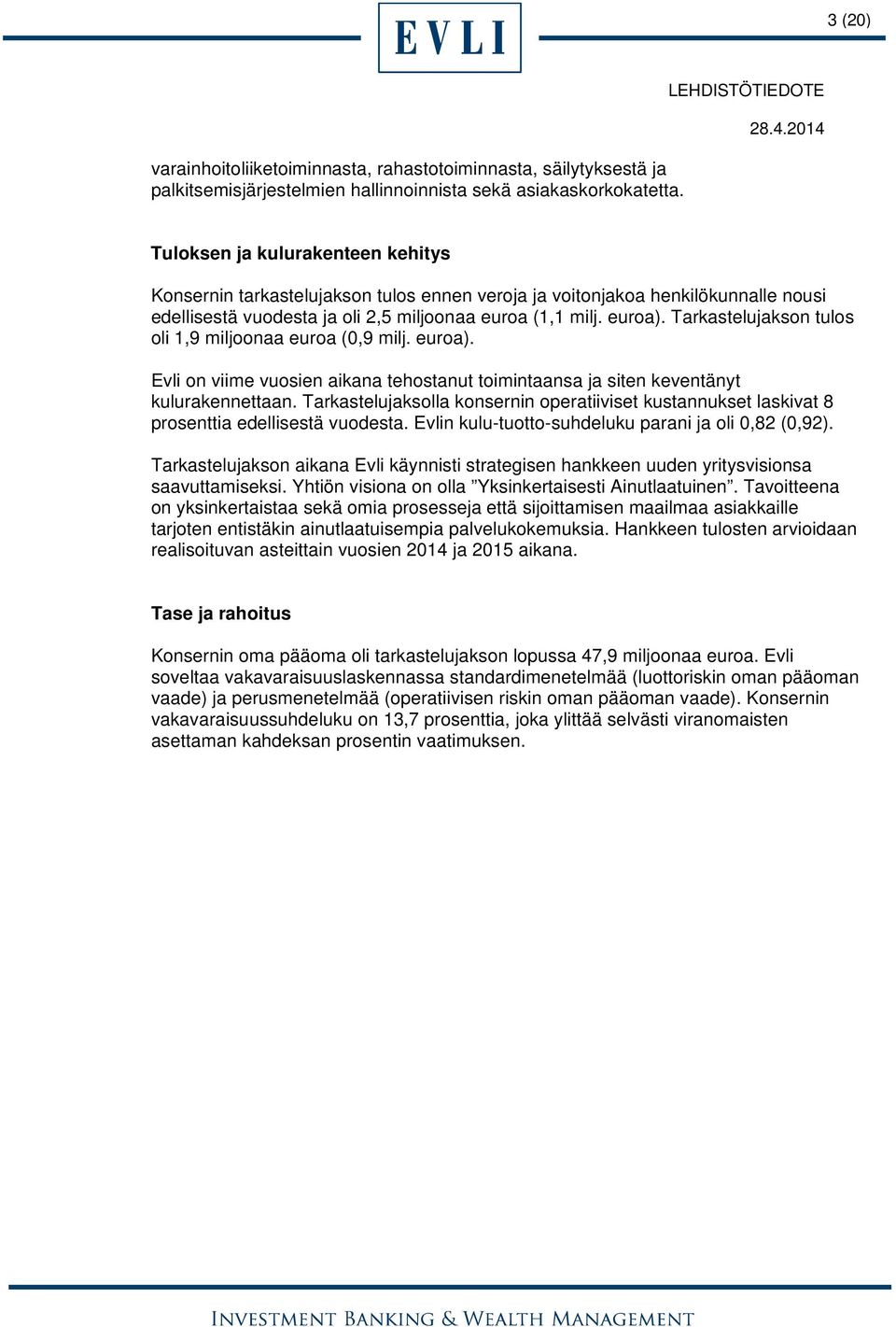 Tarkastelujakson tulos oli 1,9 miljoonaa euroa (0,9 milj. euroa). Evli on viime vuosien aikana tehostanut toimintaansa ja siten keventänyt kulurakennettaan.