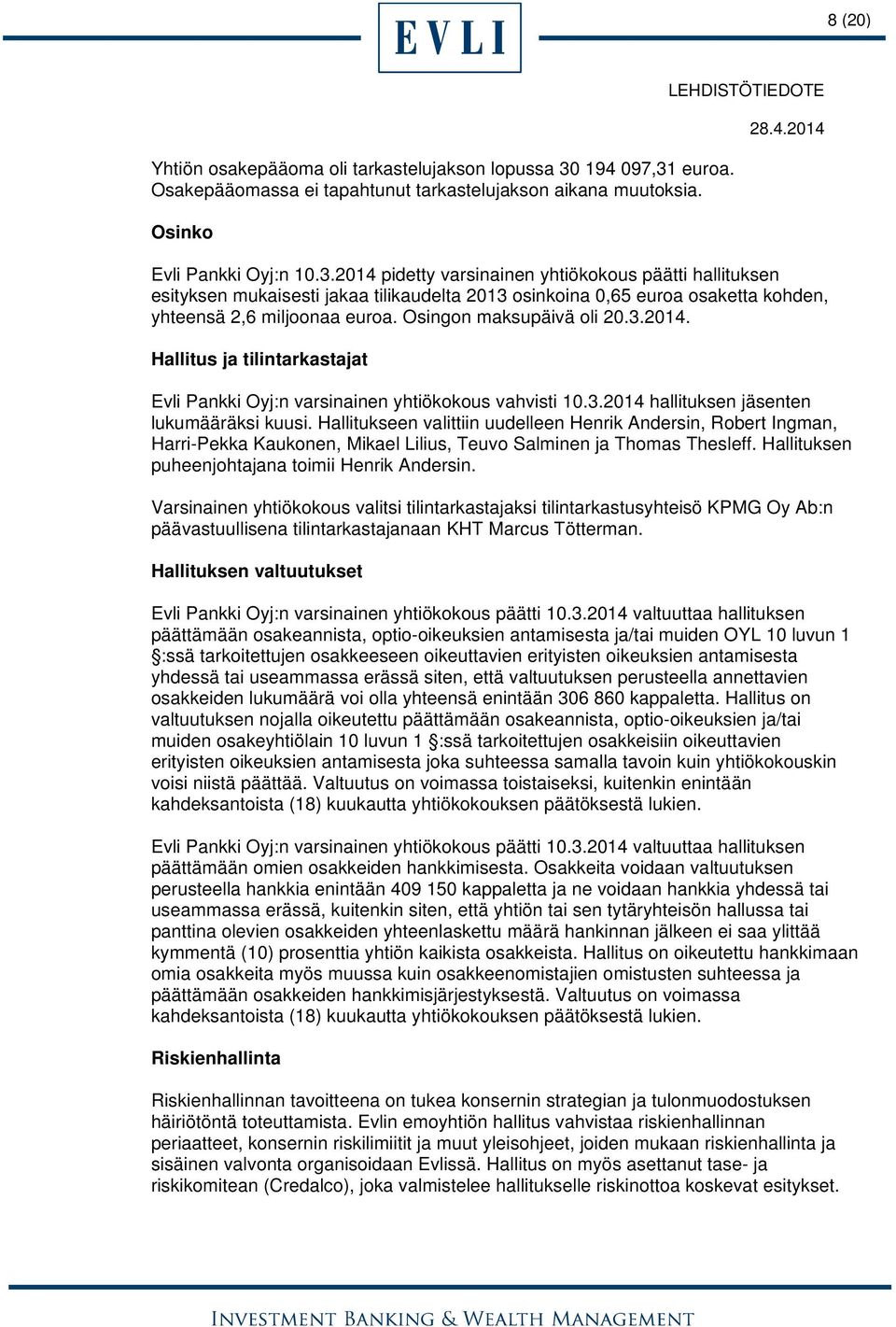 Osingon maksupäivä oli 20.3.2014. Hallitus ja tilintarkastajat Evli Pankki Oyj:n varsinainen yhtiökokous vahvisti 10.3.2014 hallituksen jäsenten lukumääräksi kuusi.