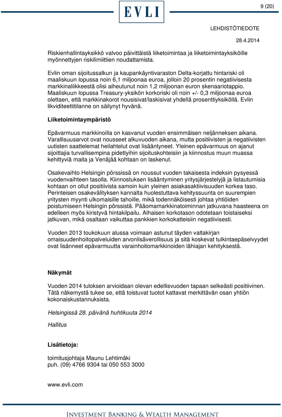 noin 1,2 miljoonan euron skenaariotappio. Maaliskuun lopussa Treasury-yksikön korkoriski oli noin +/- 0,3 miljoonaa euroa olettaen, että markkinakorot nousisivat/laskisivat yhdellä prosenttiyksiköllä.