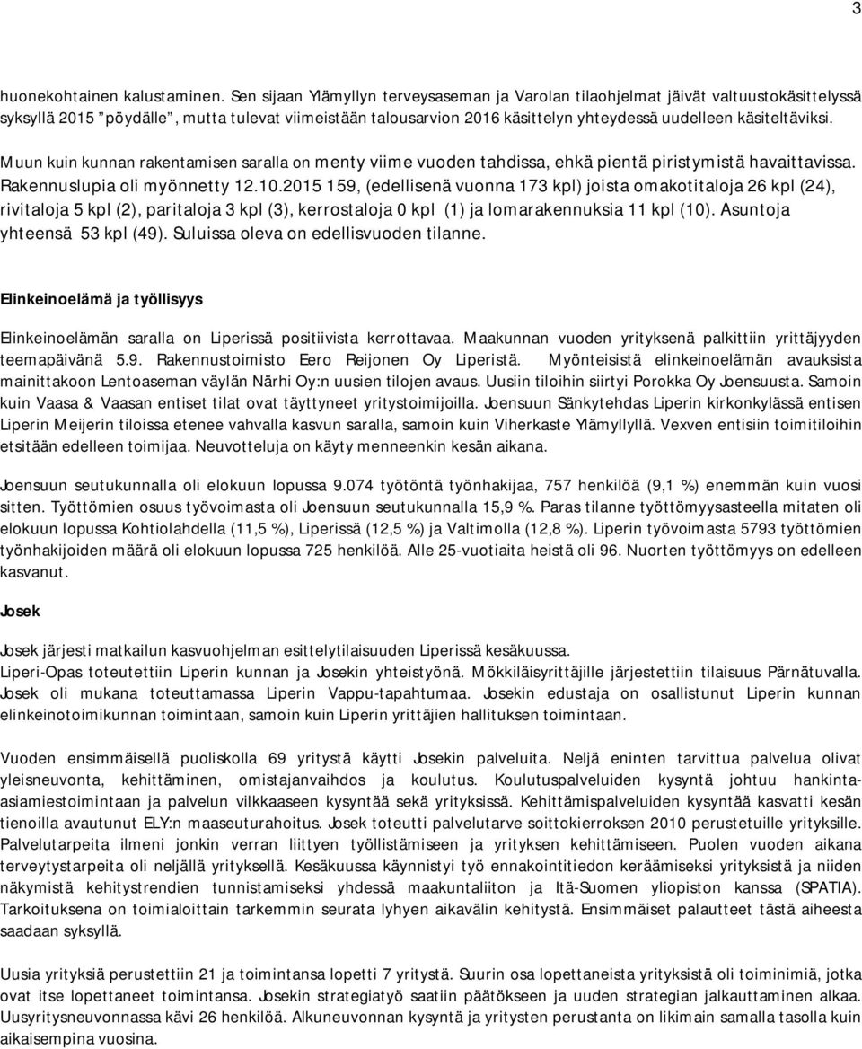 käsiteltäviksi. Muun kuin kunnan rakentamisen saralla on menty viime vuoden tahdissa, ehkä pientä piristymistä havaittavissa. Rakennuslupia oli myönnetty 12.10.