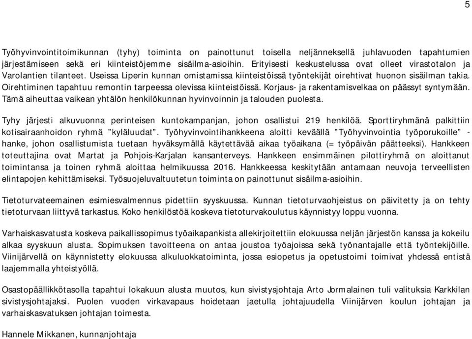 Oirehtiminen tapahtuu remontin tarpeessa olevissa kiinteistöissä. Korjaus- ja rakentamisvelkaa on päässyt syntymään. Tämä aiheuttaa vaikean yhtälön henkilökunnan hyvinvoinnin ja talouden puolesta.