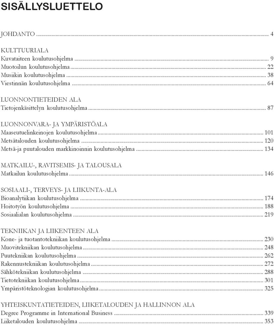 .. 120 Metsä-ja puutalouden markkinoinnin koulutusohjelma... 134 MATKAILU-, RAVITSEMIS- JA TALOUSALA Matkailun koulutusohjelma... 146 SOSIAALI-, TERVEYS- JA LIIKUNTA-ALA Bioanalytiikan koulutusohjelma.