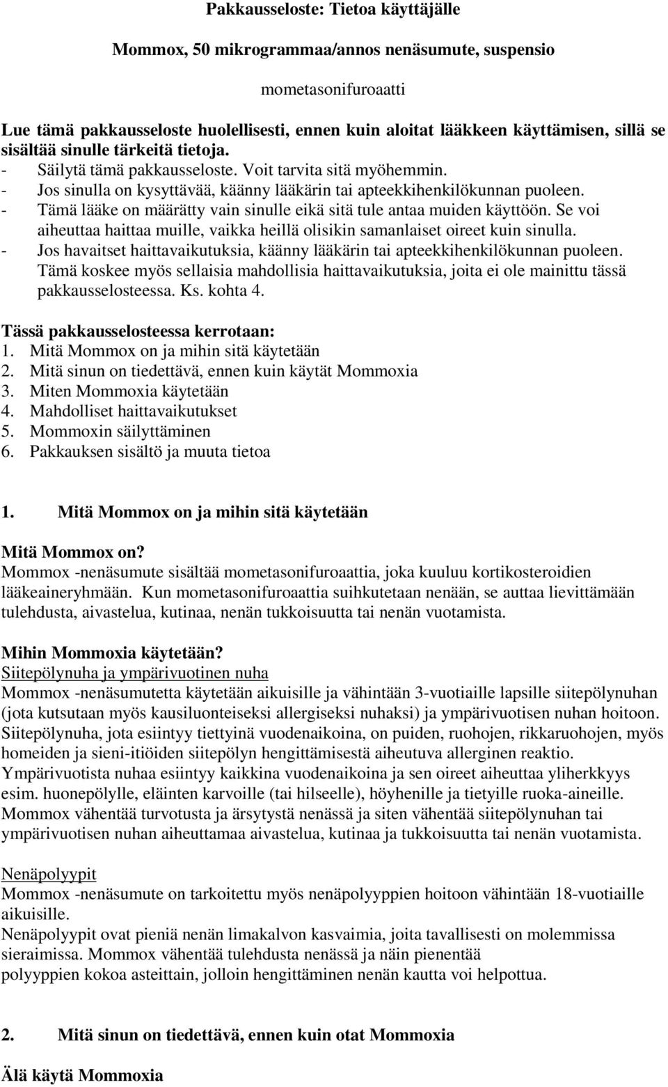 - Tämä lääke on määrätty vain sinulle eikä sitä tule antaa muiden käyttöön. Se voi aiheuttaa haittaa muille, vaikka heillä olisikin samanlaiset oireet kuin sinulla.