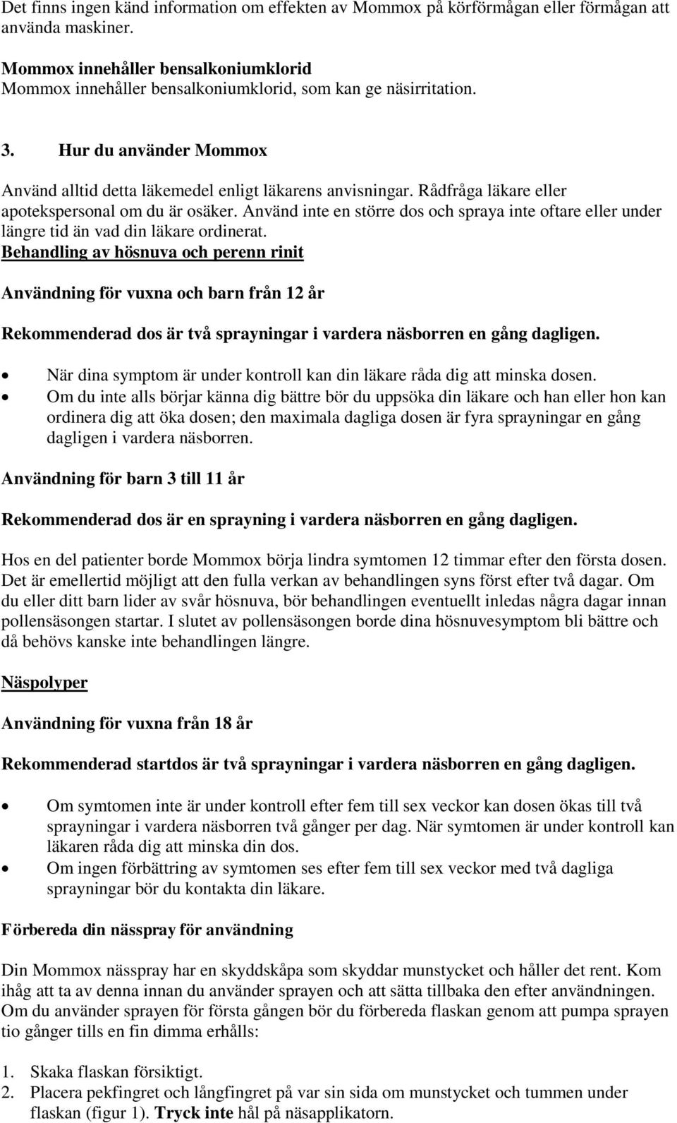 Rådfråga läkare eller apotekspersonal om du är osäker. Använd inte en större dos och spraya inte oftare eller under längre tid än vad din läkare ordinerat.
