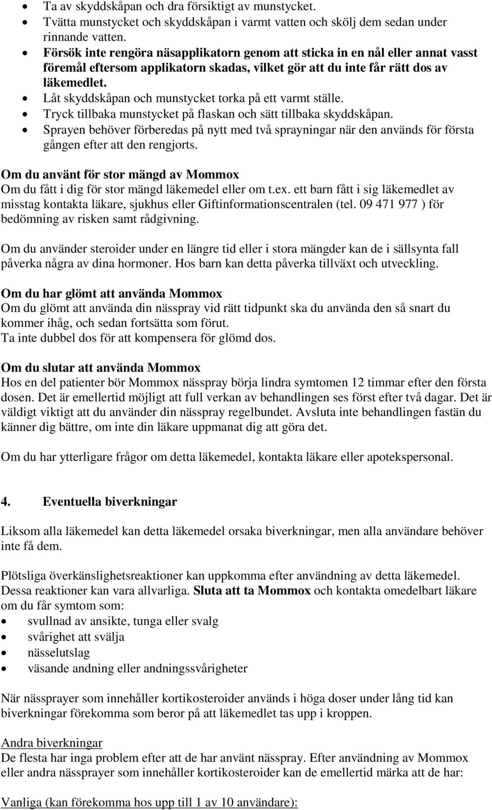 Låt skyddskåpan och munstycket torka på ett varmt ställe. Tryck tillbaka munstycket på flaskan och sätt tillbaka skyddskåpan.