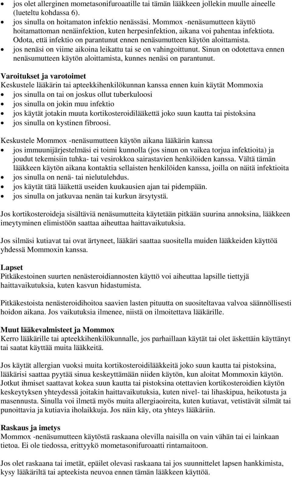 jos nenäsi on viime aikoina leikattu tai se on vahingoittunut. Sinun on odotettava ennen nenäsumutteen käytön aloittamista, kunnes nenäsi on parantunut.