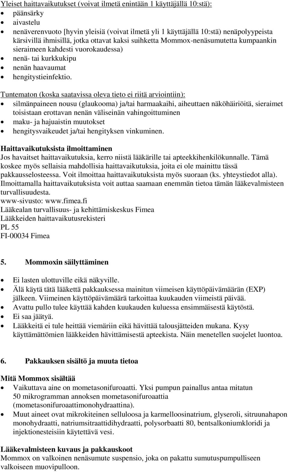 Tuntematon (koska saatavissa oleva tieto ei riitä arviointiin): silmänpaineen nousu (glaukooma) ja/tai harmaakaihi, aiheuttaen näköhäiriöitä, sieraimet toisistaan erottavan nenän väliseinän