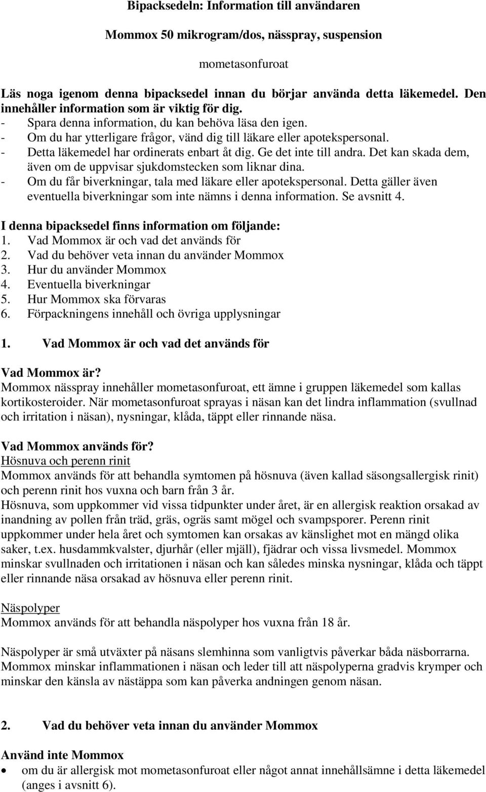 - Detta läkemedel har ordinerats enbart åt dig. Ge det inte till andra. Det kan skada dem, även om de uppvisar sjukdomstecken som liknar dina.