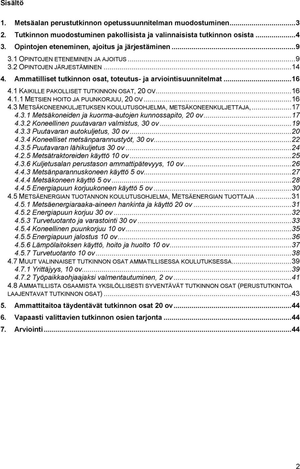 1 KAIKILLE PAKOLLISET TUTKINNON OSAT, 20 OV... 16 4.1.1 METSIEN HOITO JA PUUNKORJUU, 20 OV... 16 4.3 METSÄKONEENKULJETUKSEN KOULUTUSOHJELMA, METSÄKONEENKULJETTAJA,... 17 4.3.1 Metsäkoneiden ja kuorma-autojen kunnossapito, 20 ov.