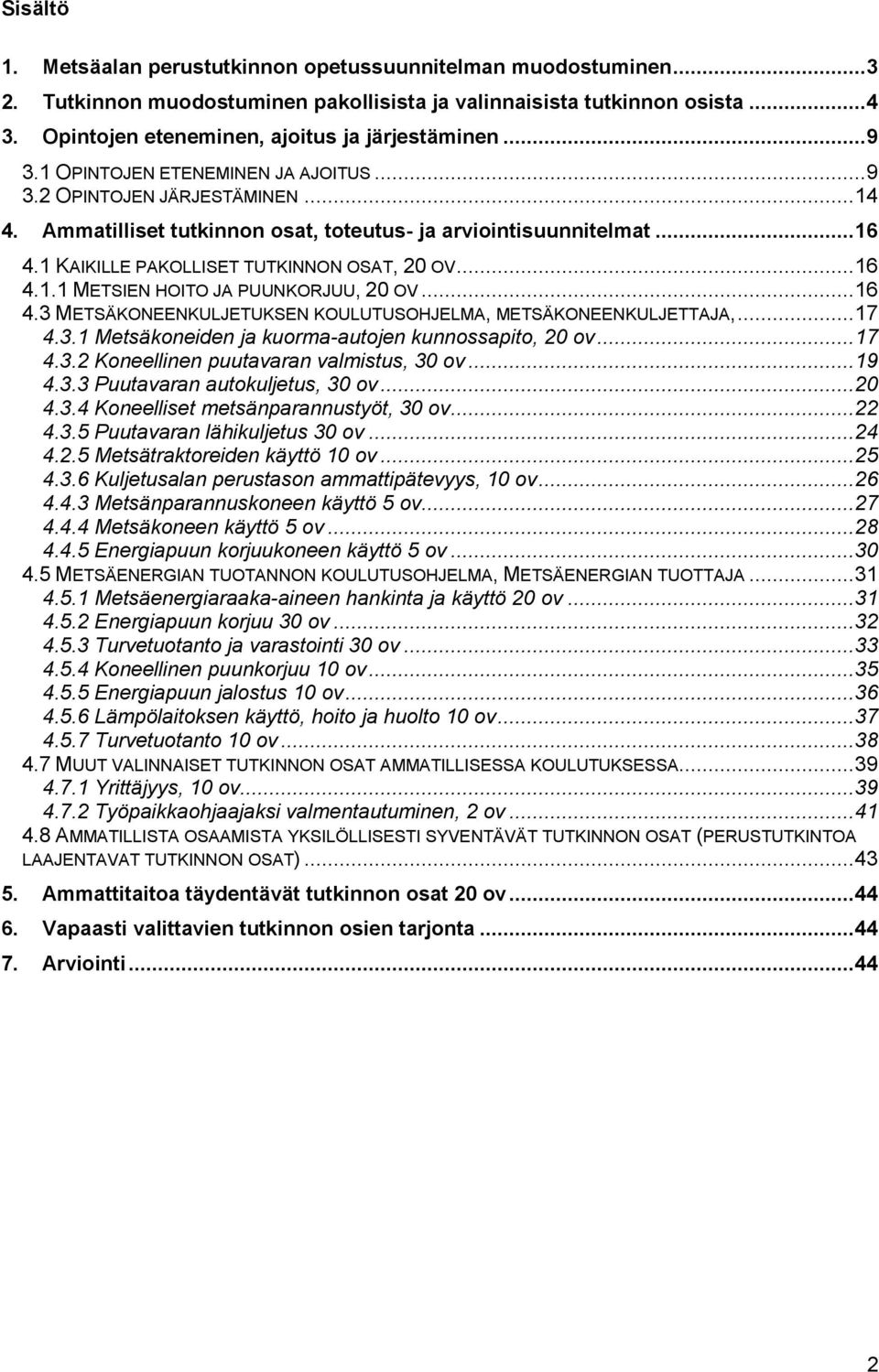 1 KAIKILLE PAKOLLISET TUTKINNON OSAT, 20 OV... 16 4.1.1 METSIEN HOITO JA PUUNKORJUU, 20 OV... 16 4.3 METSÄKONEENKULJETUKSEN KOULUTUSOHJELMA, METSÄKONEENKULJETTAJA,... 17 4.3.1 Metsäkoneiden ja kuorma-autojen kunnossapito, 20 ov.