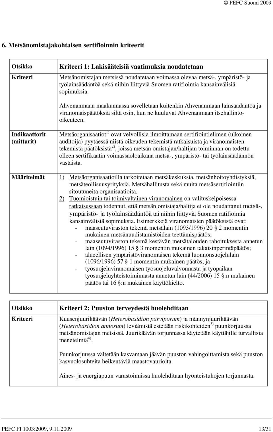 Ahvenanmaan maakunnassa sovelletaan kuitenkin Ahvenanmaan lainsäädäntöä ja viranomaispäätöksiä siltä osin, kun ne kuuluvat Ahvenanmaan itsehallintooikeuteen.