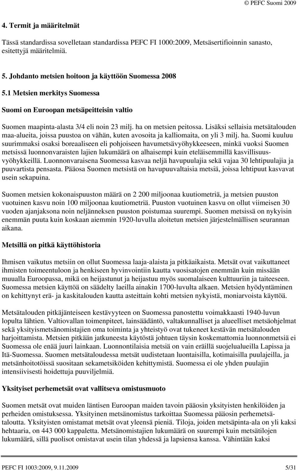 Lisäksi sellaisia metsätalouden maa-alueita, joissa puustoa on vähän, kuten avosoita ja kalliomaita, on yli 3 milj. ha.