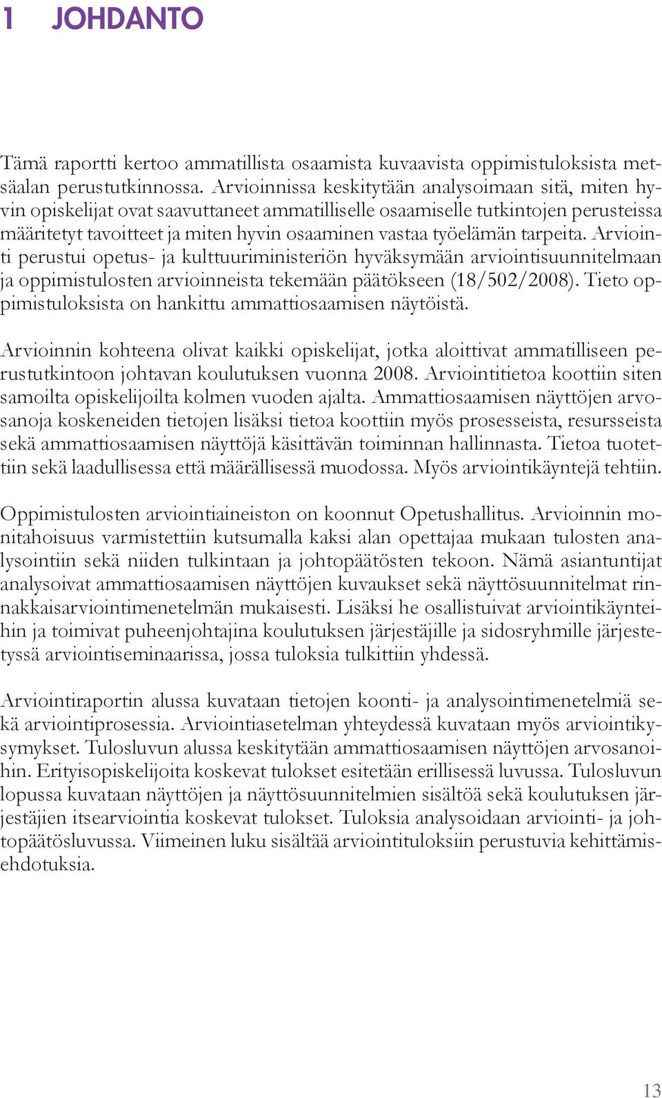 tarpeita. Arviointi perustui opetus- ja kulttuuri inisteri n h väks ään arviointisuunnitel aan ja oppi istulosten arvioinneista teke ään päät kseen (18 502 2008).