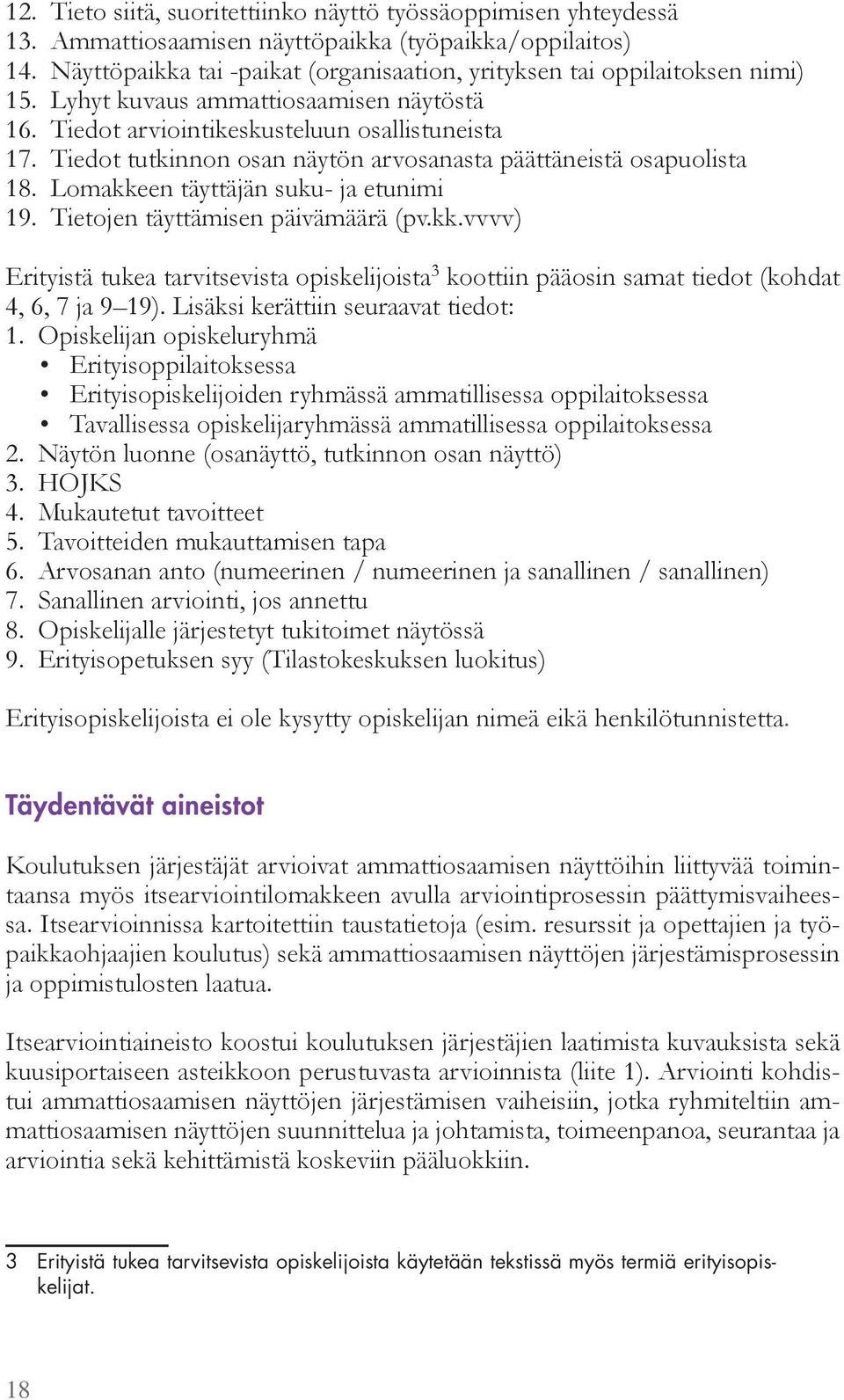 Lo akkeen tä ttäjän suku- ja etuni i 19. Tietojen tä ttä isen päivä äärä (pv.kk.vvvv) rit istä tukea tarvitsevista opiskelijoista 3 koottiin pääosin sa at tiedot (kohdat 4 6 7 ja 9 19).