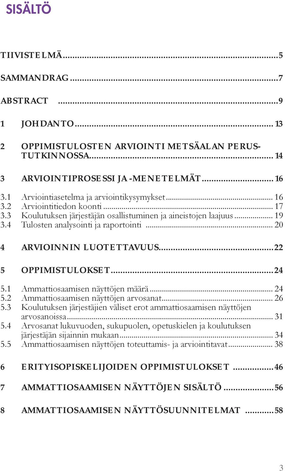 .. 20 4 ARVIOINNIN LUOTETTAVUUS...22 5 OPPIMISTULOKSET...24 5.1 A attiosaa isen nä tt jen äärä... 24 5.2 A attiosaa isen nä tt jen arvosanat... 26 5.