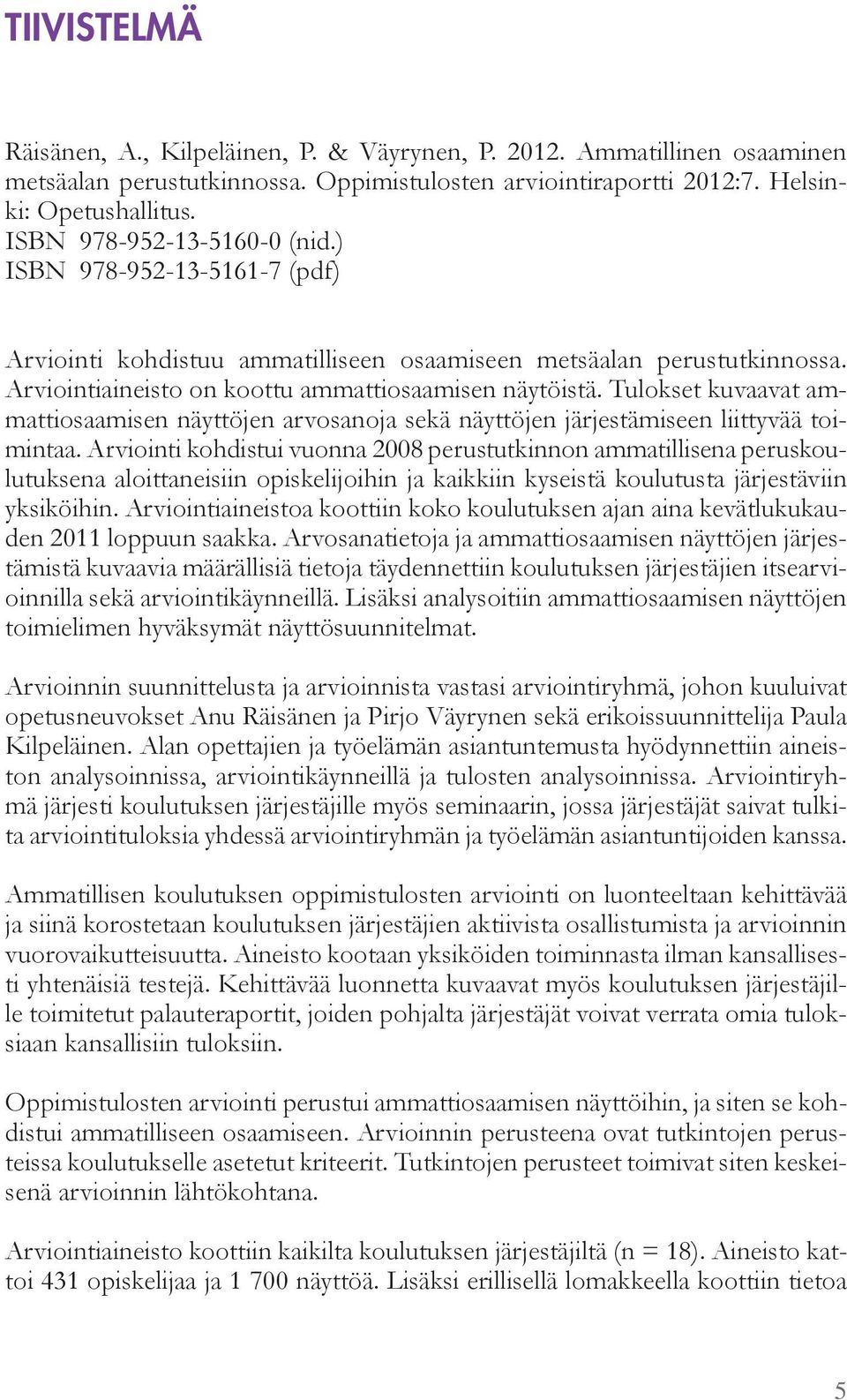 Tulokset kuvaavat a - attiosaa isen nä tt jen arvosanoja sekä nä tt jen järjestä iseen liitt vää toi- intaa.