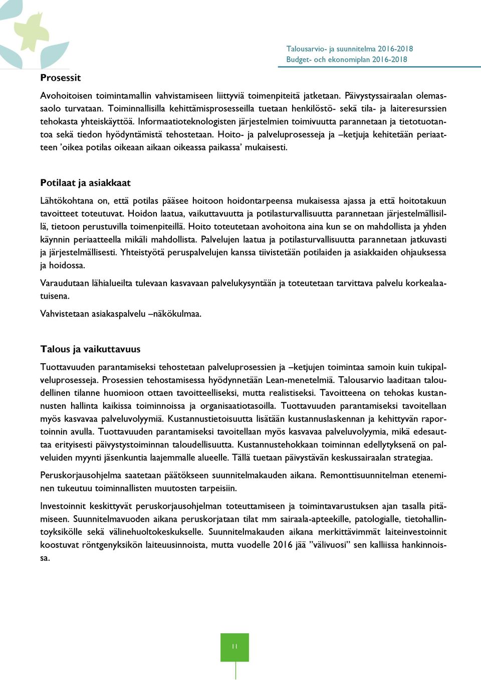 Informaatioteknologisten järjestelmien toimivuutta parannetaan ja tietotuotantoa sekä tiedon hyödyntämistä tehostetaan.