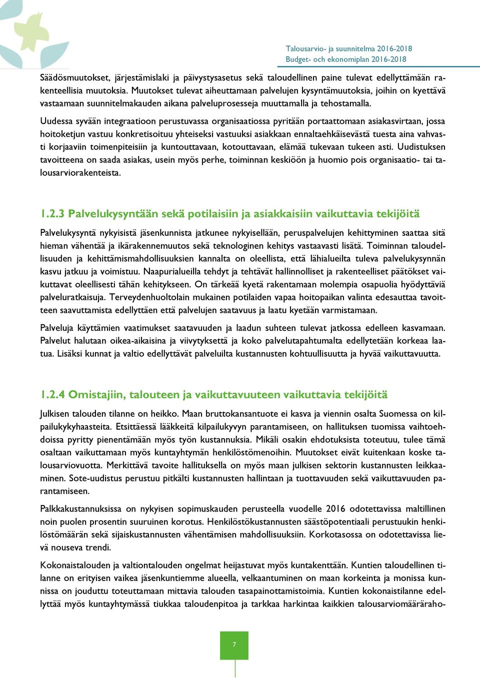 Uudessa syvään integraatioon perustuvassa organisaatiossa pyritään portaattomaan asiakasvirtaan, jossa hoitoketjun vastuu konkretisoituu yhteiseksi vastuuksi asiakkaan ennaltaehkäisevästä tuesta aina