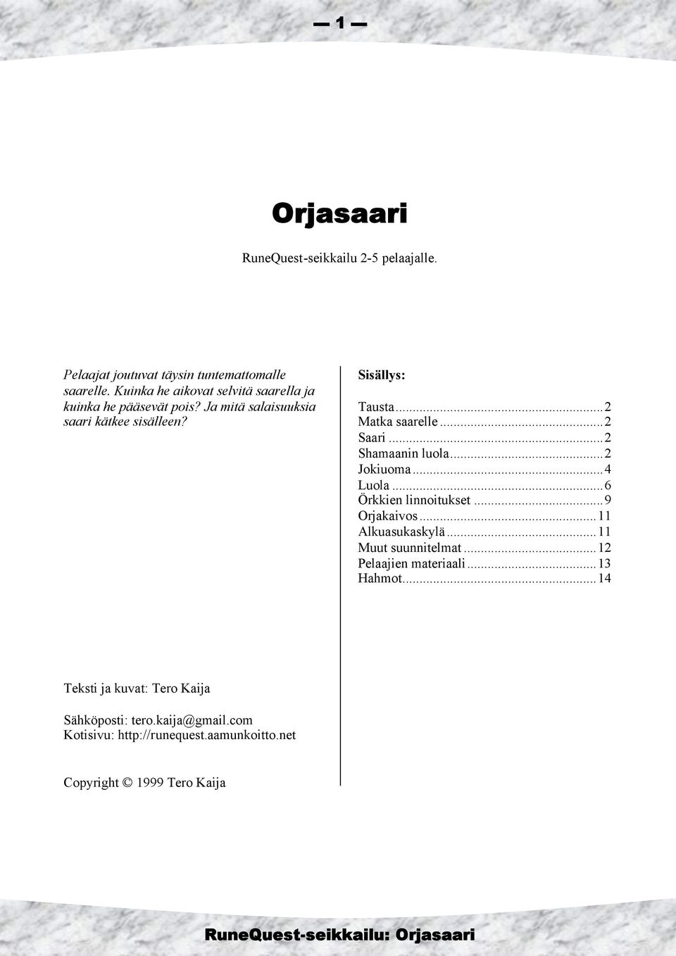 ..2 Matka saarelle...2 Saari...2 Shamaanin luola...2 Jokiuoma...4 Luola...6 Örkkien linnoitukset...9 Orjakaivos...11 Alkuasukaskylä.