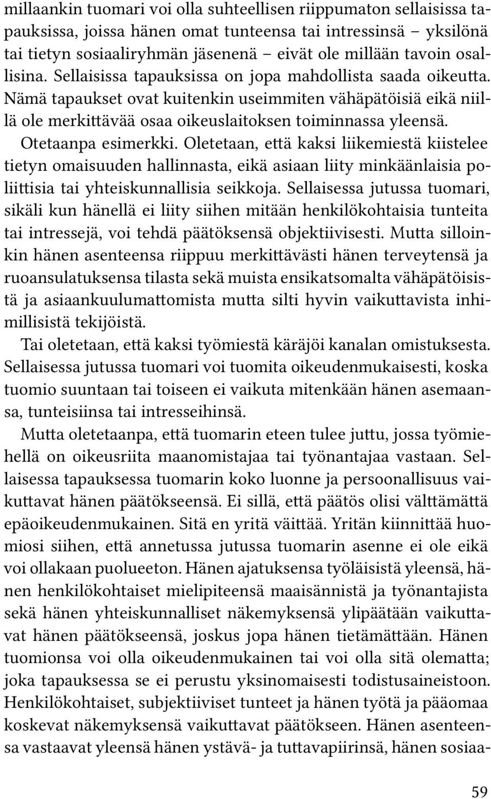 Otetaanpa esimerkki. Oletetaan, että kaksi liikemiestä kiistelee tietyn omaisuuden hallinnasta, eikä asiaan liity minkäänlaisia poliittisia tai yhteiskunnallisia seikkoja.