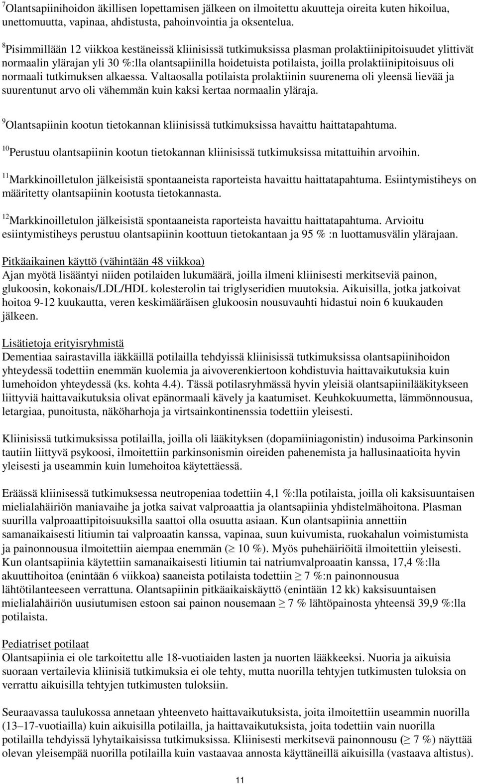 prolaktiinipitoisuus oli normaali tutkimuksen alkaessa. Valtaosalla potilaista prolaktiinin suurenema oli yleensä lievää ja suurentunut arvo oli vähemmän kuin kaksi kertaa normaalin yläraja.