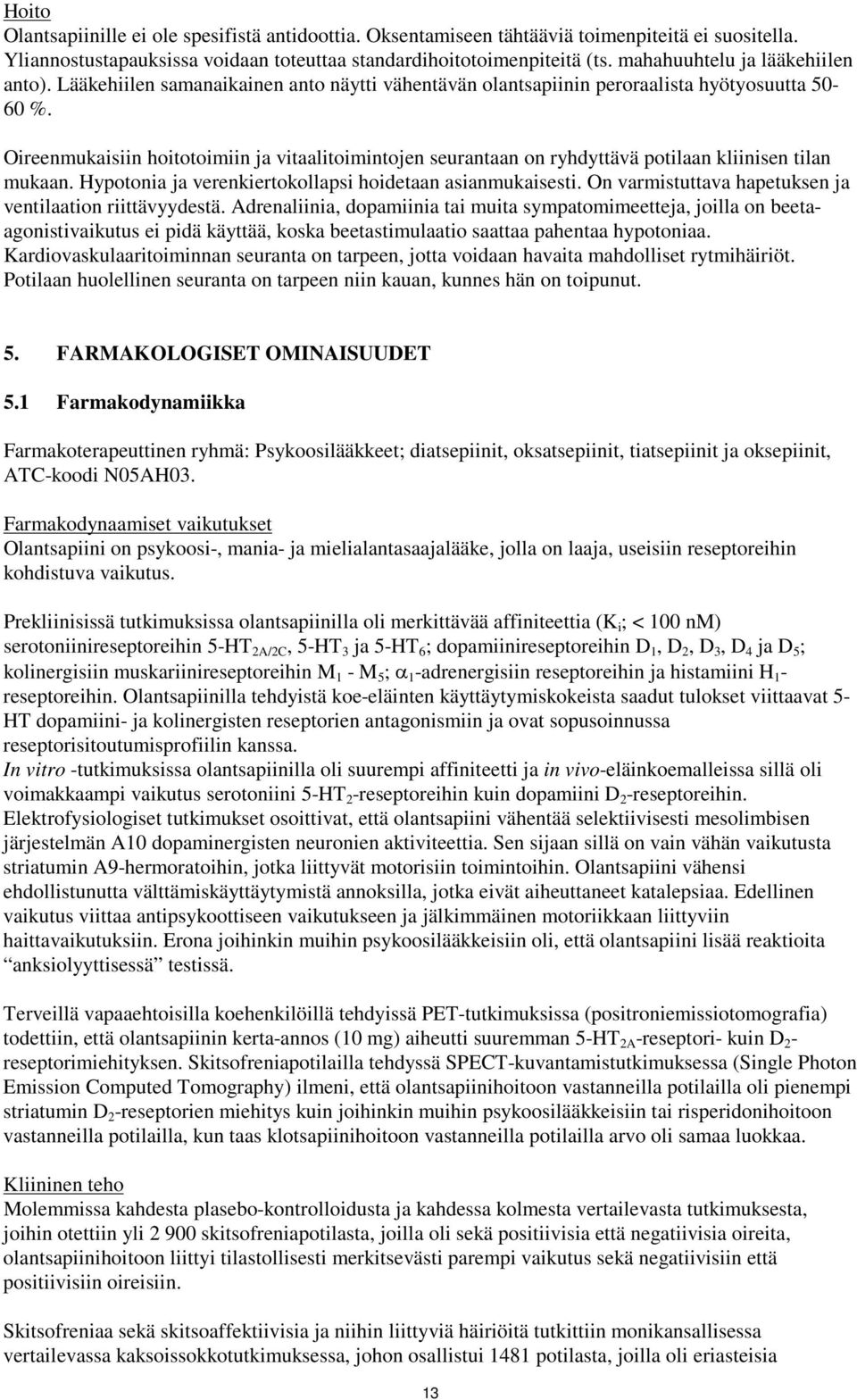 Oireenmukaisiin hoitotoimiin ja vitaalitoimintojen seurantaan on ryhdyttävä potilaan kliinisen tilan mukaan. Hypotonia ja verenkiertokollapsi hoidetaan asianmukaisesti.