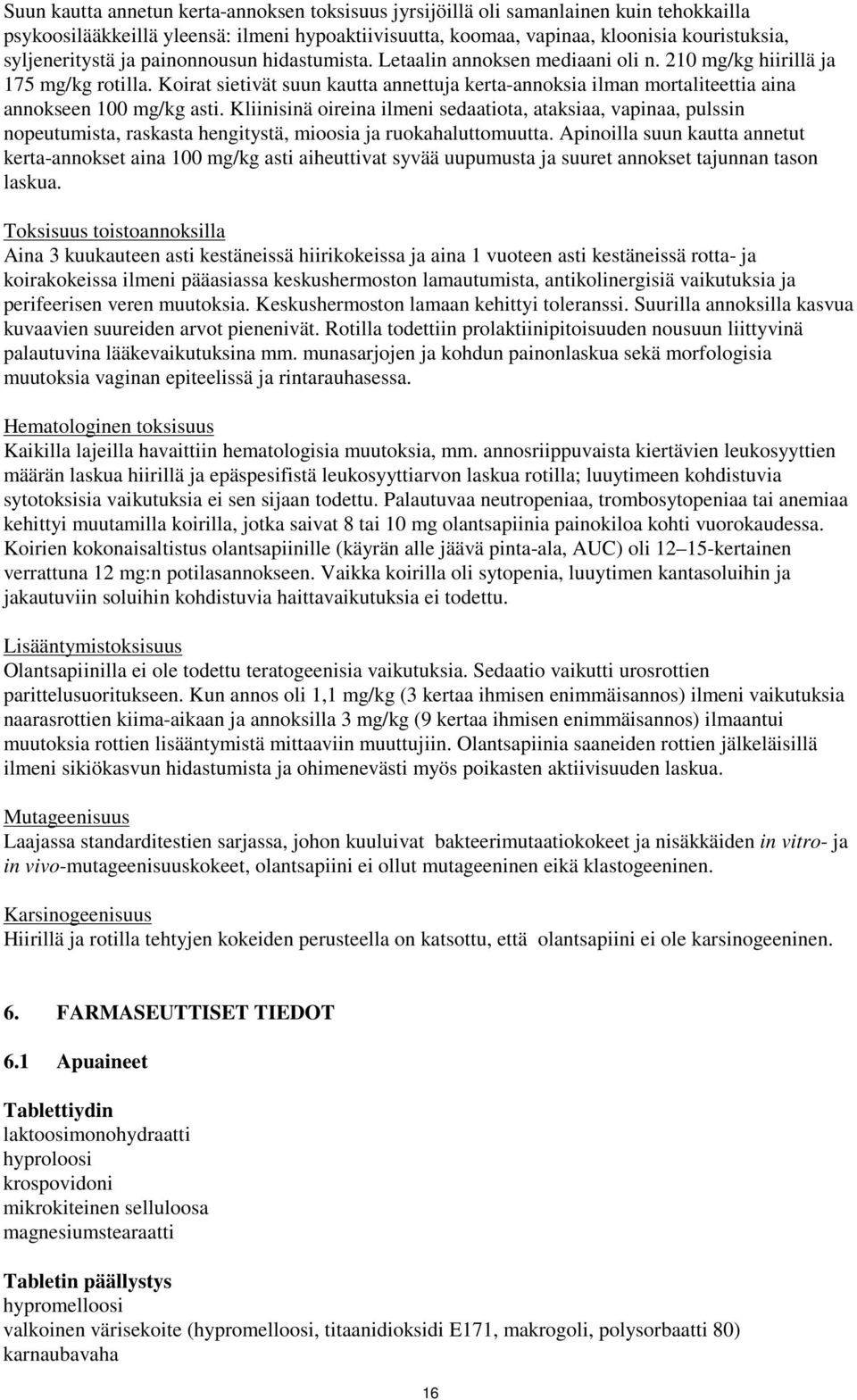 Koirat sietivät suun kautta annettuja kerta-annoksia ilman mortaliteettia aina annokseen 100 mg/kg asti.