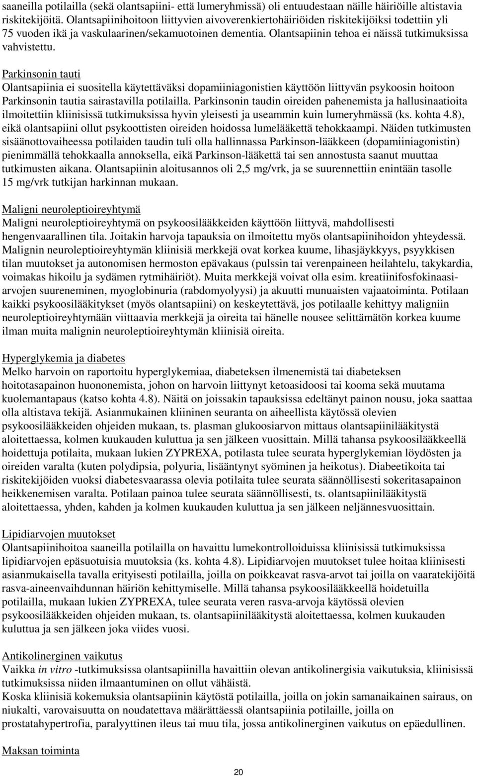 Parkinsonin tauti Olantsapiinia ei suositella käytettäväksi dopamiiniagonistien käyttöön liittyvän psykoosin hoitoon Parkinsonin tautia sairastavilla potilailla.