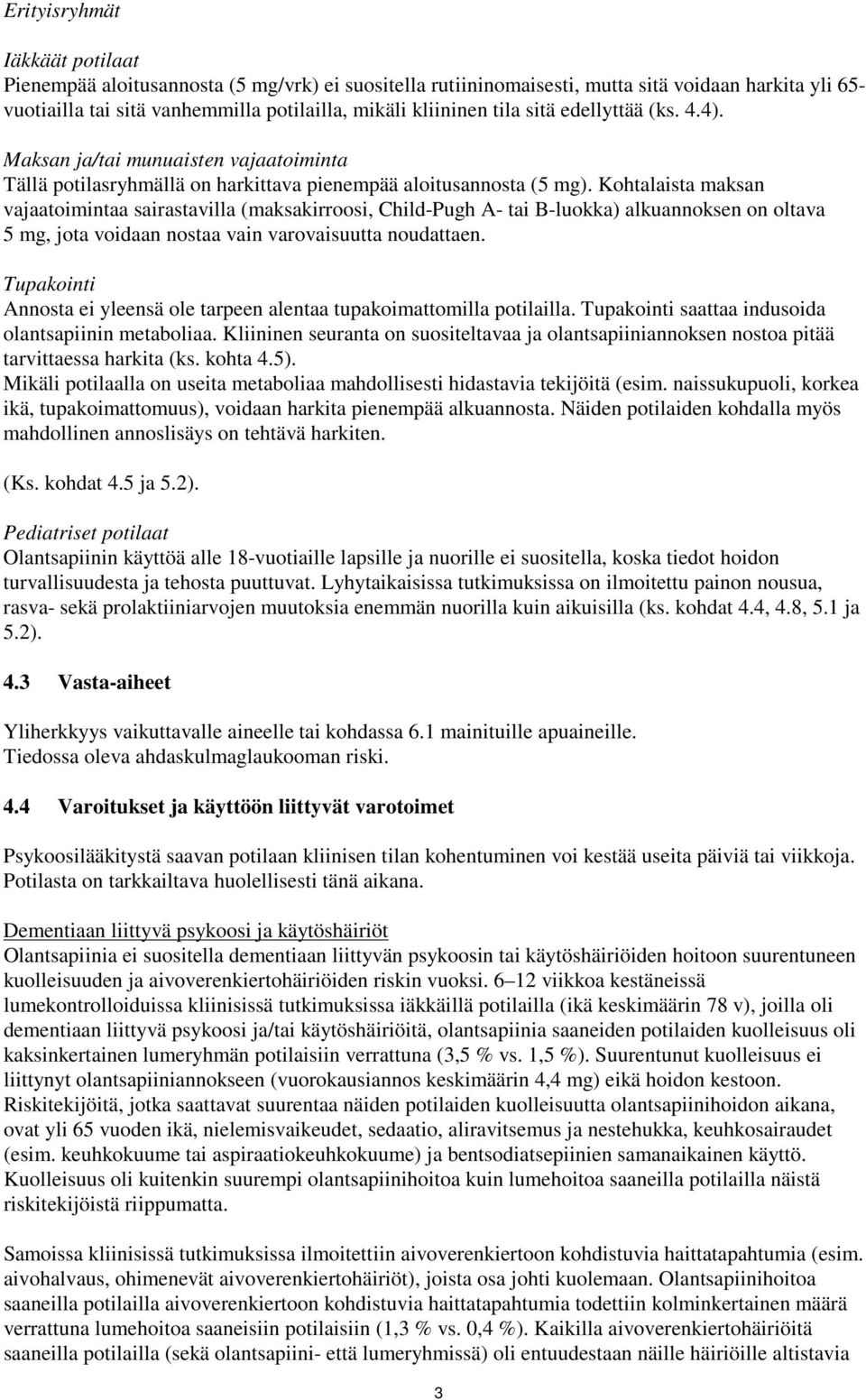 Kohtalaista maksan vajaatoimintaa sairastavilla (maksakirroosi, Child-Pugh A- tai B-luokka) alkuannoksen on oltava 5 mg, jota voidaan nostaa vain varovaisuutta noudattaen.